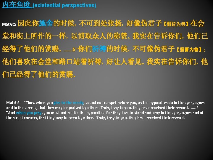 内在角度 (existential perspectives) Mat 6: 2 因此你施舍的时候，不可到处张扬，好像伪君子【假冒为善】在会 堂和街上所作的一样，以博取众人的称赞。我实在告诉你们，他们已 经得了他们的赏赐。. . . . 5“你们祈祷的时候，不可像伪君子【假冒为善】； 他们喜欢在会堂和路口站着祈祷，好让人看见。我实在告诉你们，他