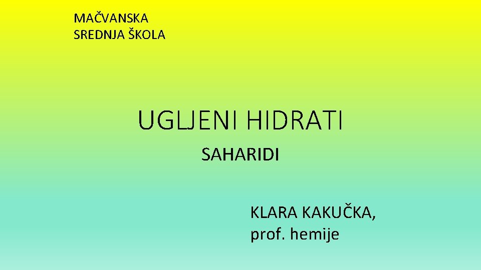 MAČVANSKA SREDNJA ŠKOLA UGLJENI HIDRATI SAHARIDI KLARA KAKUČKA, prof. hemije 