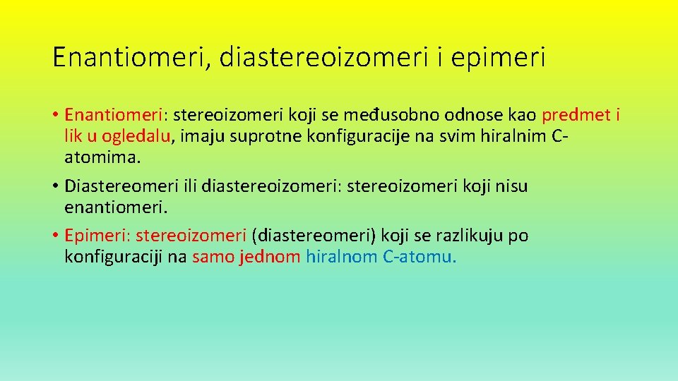 Enantiomeri, diastereoizomeri i epimeri • Enantiomeri: stereoizomeri koji se međusobno odnose kao predmet i