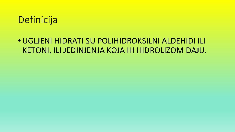 Definicija • UGLJENI HIDRATI SU POLIHIDROKSILNI ALDEHIDI ILI KETONI, ILI JEDINJENJA KOJA IH HIDROLIZOM