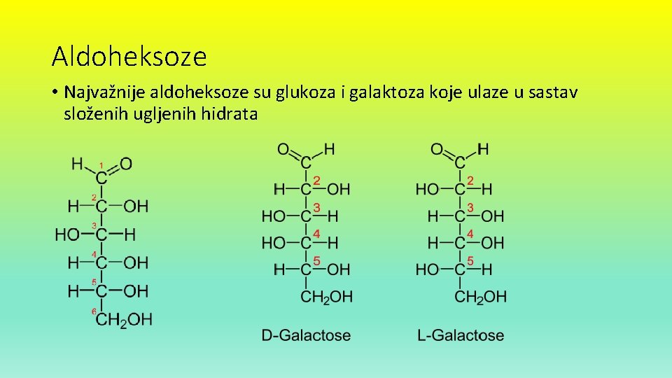 Aldoheksoze • Najvažnije aldoheksoze su glukoza i galaktoza koje ulaze u sastav složenih ugljenih