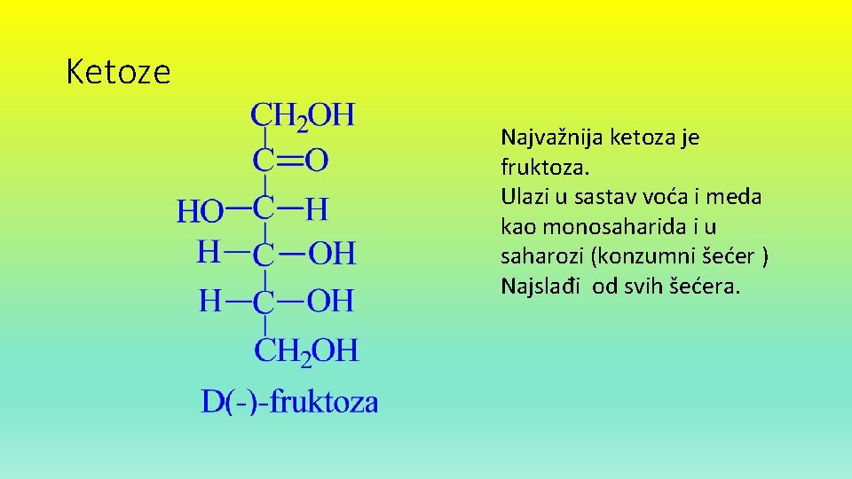 Ketoze Najvažnija ketoza je fruktoza. Ulazi u sastav voća i meda kao monosaharida i