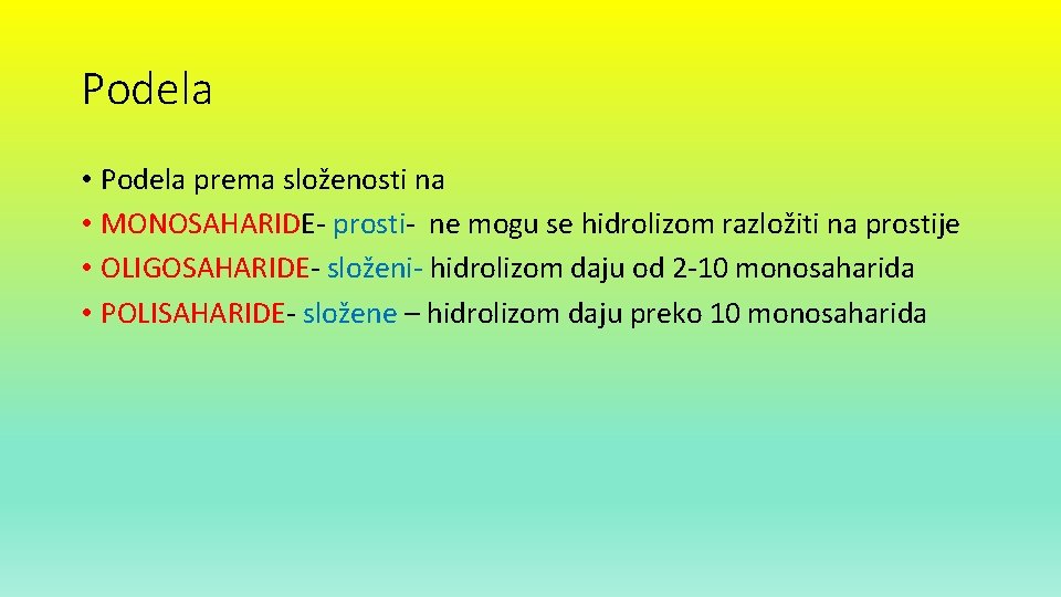 Podela • Podela prema složenosti na • MONOSAHARIDE- prosti- ne mogu se hidrolizom razložiti