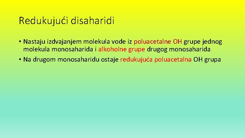 Redukujući disaharidi • Nastaju izdvajanjem molekula vode iz poluacetalne OH grupe jednog molekula monosaharida