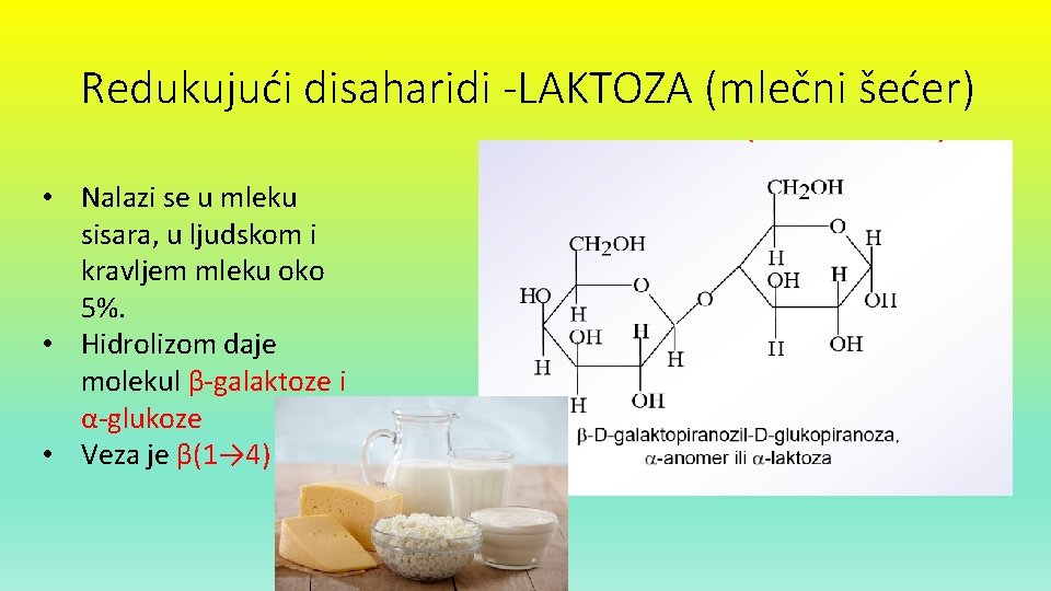 Redukujući disaharidi -LAKTOZA (mlečni šećer) • Nalazi se u mleku sisara, u ljudskom i