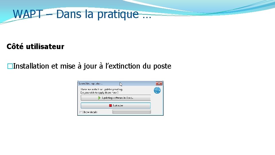 WAPT – Dans la pratique … Côté utilisateur �Installation et mise à jour à WAPT – Dans la pratique … Côté utilisateur �Installation et mise à jour à