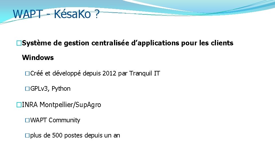 WAPT - Késa. Ko ? �Système de gestion centralisée d’applications pour les clients Windows WAPT - Késa. Ko ? �Système de gestion centralisée d’applications pour les clients Windows