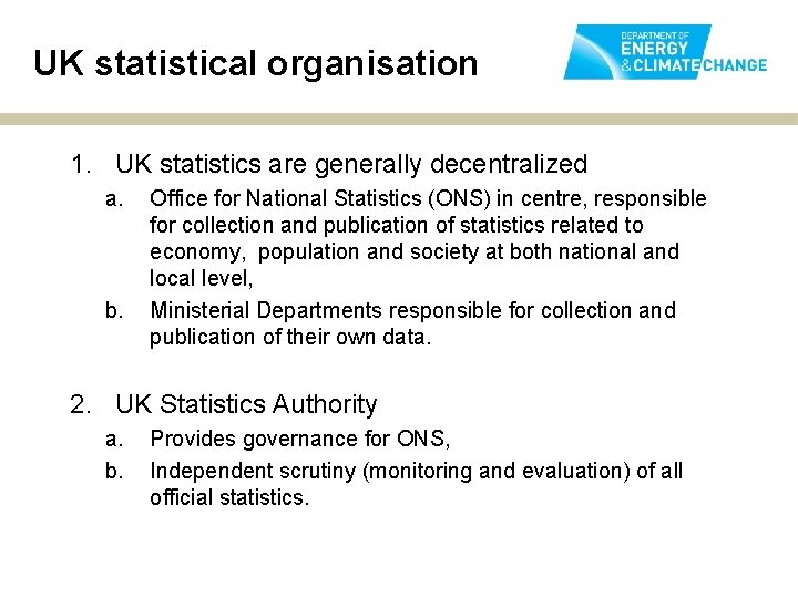 UK statistical organisation 1. UK statistics are generally decentralized a. b. Office for National