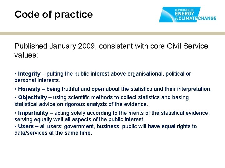Code of practice Published January 2009, consistent with core Civil Service values: • Integrity
