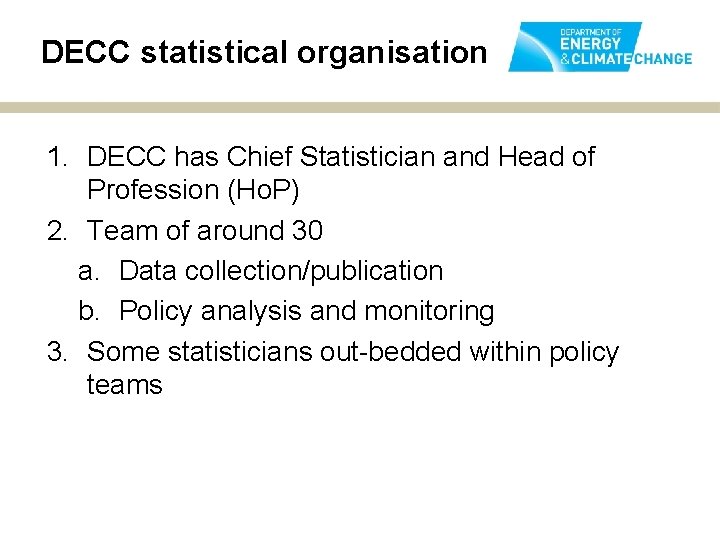 DECC statistical organisation 1. DECC has Chief Statistician and Head of Profession (Ho. P)