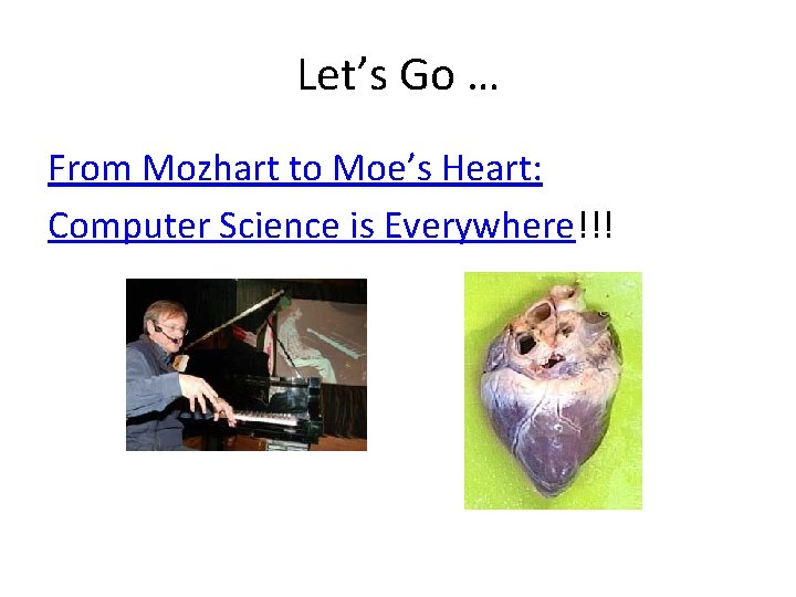 Let’s Go … From Mozhart to Moe’s Heart: Computer Science is Everywhere!!! 