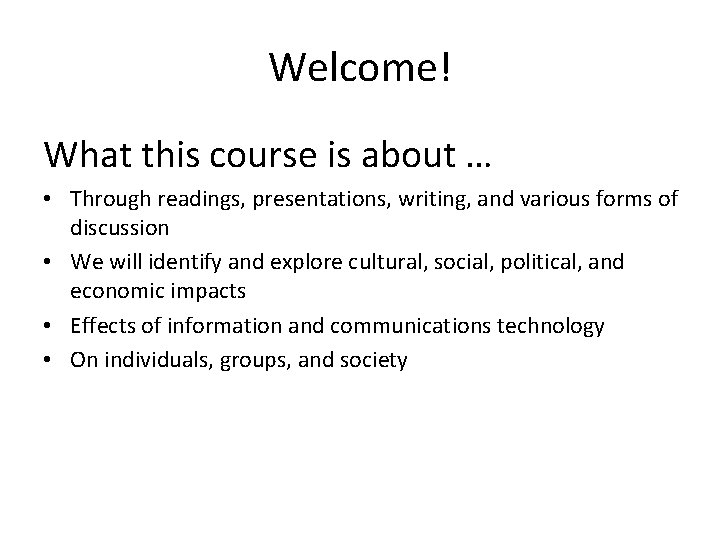 Welcome! What this course is about … • Through readings, presentations, writing, and various