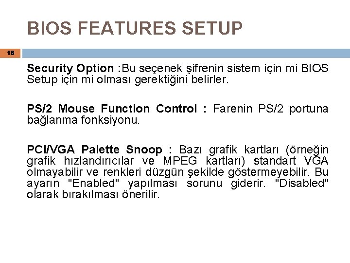 BIOS FEATURES SETUP 18 Security Option : Bu seçenek şifrenin sistem için mi BIOS