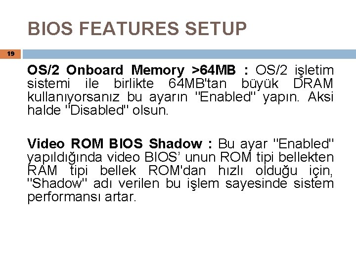 BIOS FEATURES SETUP 19 OS/2 Onboard Memory >64 MB : OS/2 işletim sistemi ile