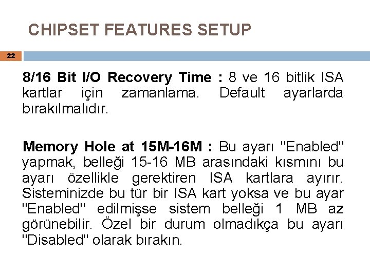 CHIPSET FEATURES SETUP 22 8/16 Bit I/O Recovery Time : 8 ve 16 bitlik
