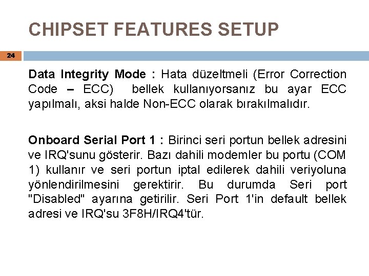 CHIPSET FEATURES SETUP 24 Data Integrity Mode : Hata düzeltmeli (Error Correction Code –