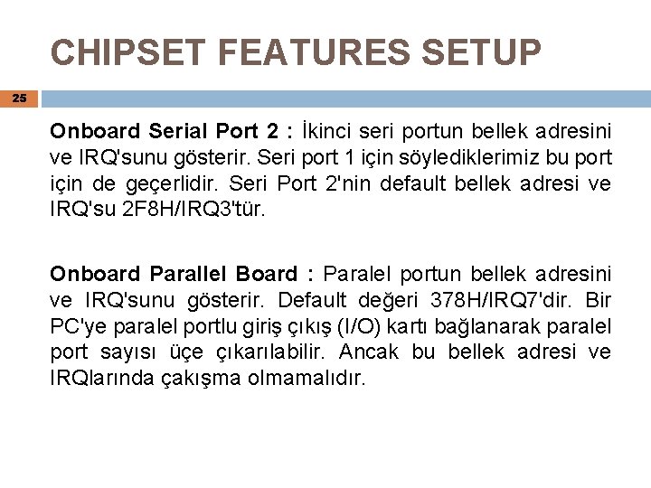 CHIPSET FEATURES SETUP 25 Onboard Serial Port 2 : İkinci seri portun bellek adresini