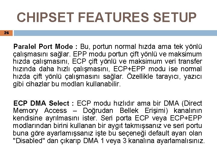 CHIPSET FEATURES SETUP 26 Paralel Port Mode : Bu, portun normal hızda ama tek