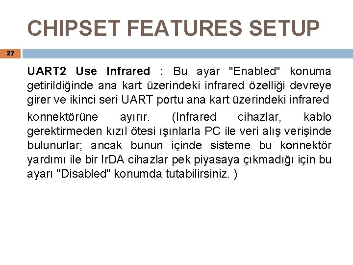 CHIPSET FEATURES SETUP 27 UART 2 Use Infrared : Bu ayar "Enabled" konuma getirildiğinde