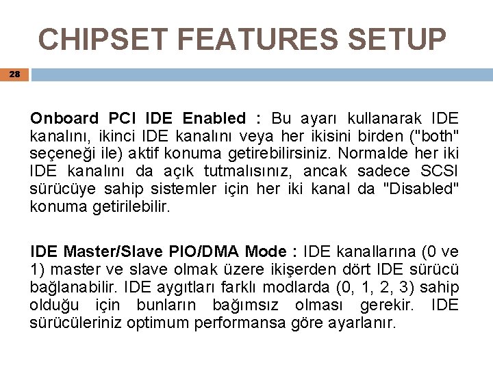 CHIPSET FEATURES SETUP 28 Onboard PCI IDE Enabled : Bu ayarı kullanarak IDE kanalını,
