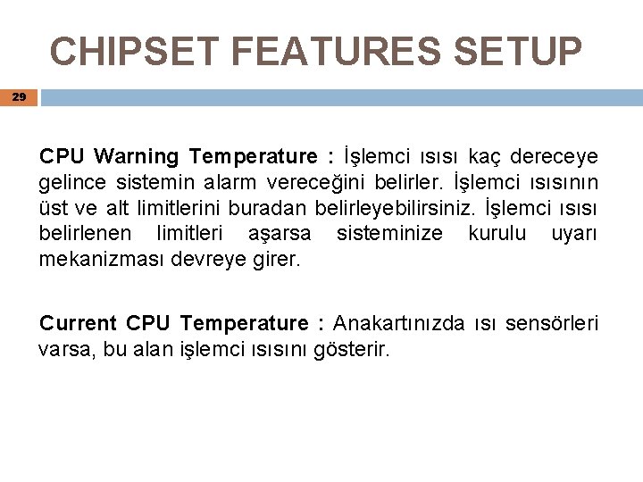 CHIPSET FEATURES SETUP 29 CPU Warning Temperature : İşlemci ısısı kaç dereceye gelince sistemin