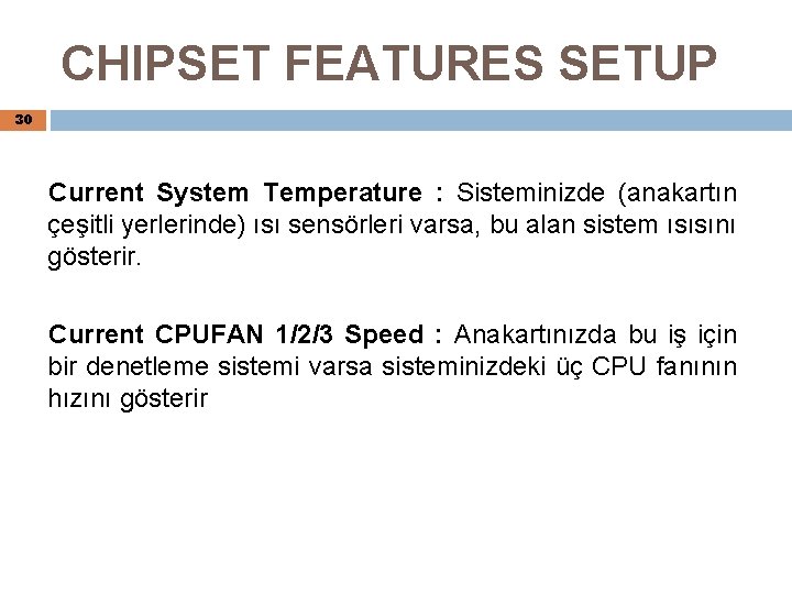CHIPSET FEATURES SETUP 30 Current System Temperature : Sisteminizde (anakartın çeşitli yerlerinde) ısı sensörleri