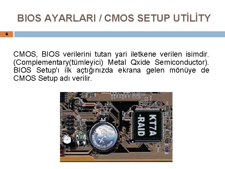 BIOS AYARLARI / CMOS SETUP UTİLİTY 6 CMOS, BIOS verilerini tutan yari iletkene verilen