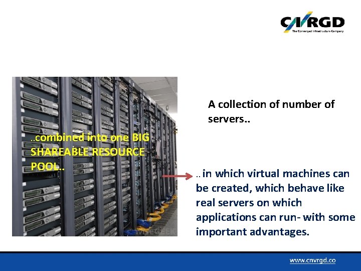 A collection of number of servers. . Combined into one BIG SHAREABLE RESOURCE POOL.