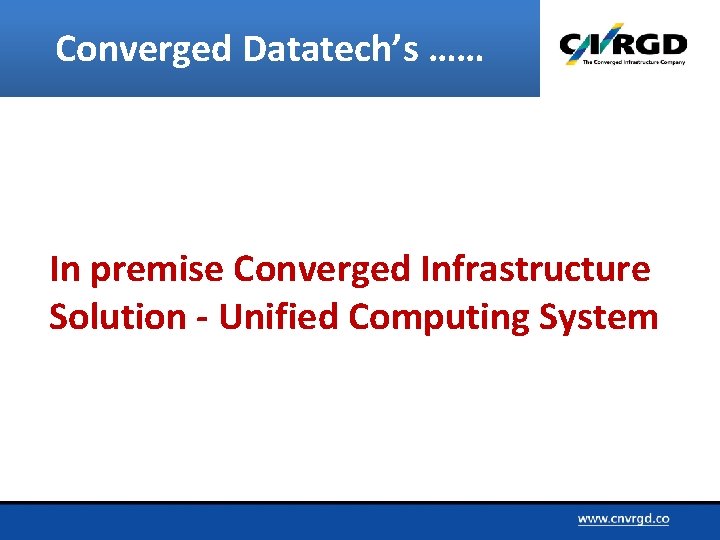 Converged Datatech’s …… In premise Converged Infrastructure Solution - Unified Computing System 
