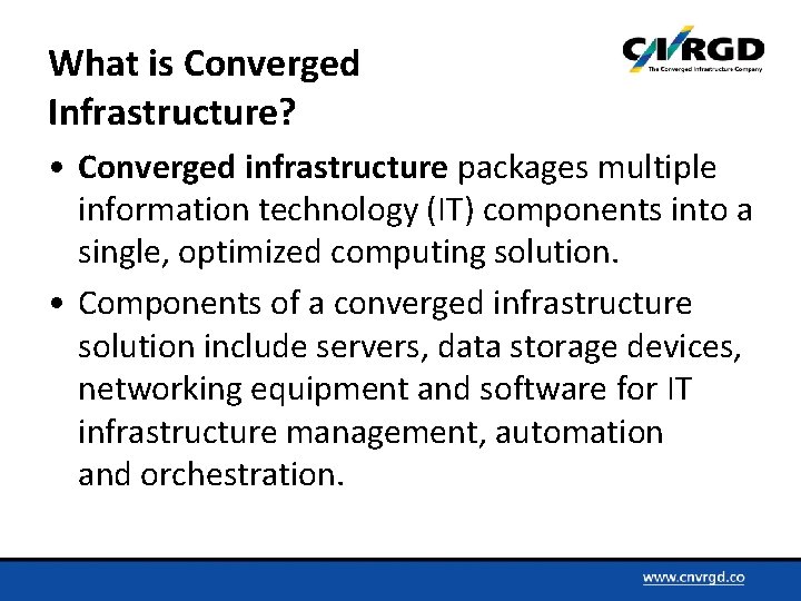 What is Converged Infrastructure? • Converged infrastructure packages multiple information technology (IT) components into