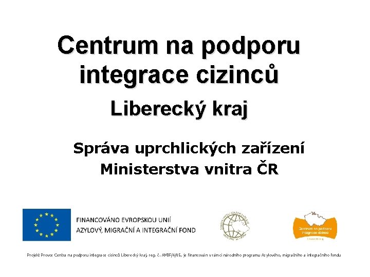 Centrum na podporu integrace cizinců Liberecký kraj Správa uprchlických zařízení Ministerstva vnitra ČR Projekt