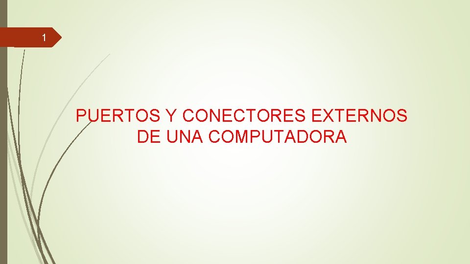 1 PUERTOS Y CONECTORES EXTERNOS DE UNA COMPUTADORA 1 PUERTOS Y CONECTORES EXTERNOS DE UNA COMPUTADORA