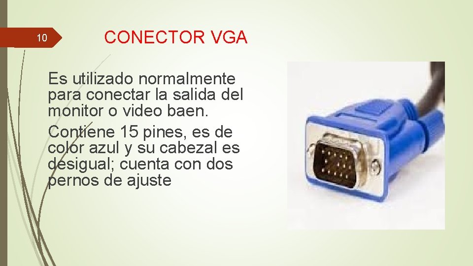 10 CONECTOR VGA Es utilizado normalmente para conectar la salida del monitor o video 10 CONECTOR VGA Es utilizado normalmente para conectar la salida del monitor o video