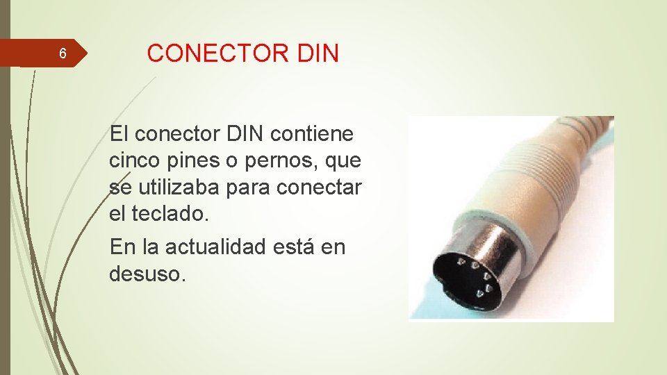 6 CONECTOR DIN El conector DIN contiene cinco pines o pernos, que se utilizaba 6 CONECTOR DIN El conector DIN contiene cinco pines o pernos, que se utilizaba