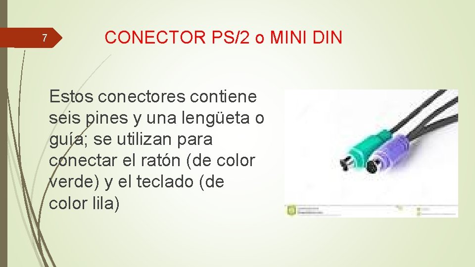 7 CONECTOR PS/2 o MINI DIN Estos conectores contiene seis pines y una lengüeta 7 CONECTOR PS/2 o MINI DIN Estos conectores contiene seis pines y una lengüeta