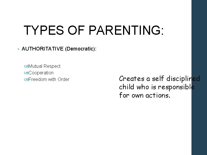 TYPES OF PARENTING: • AUTHORITATIVE (Democratic): Mutual Respect Cooperation Freedom with Order Creates a