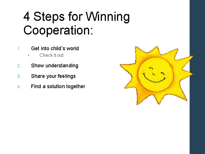 4 Steps for Winning Cooperation: Get into child’s world 1. • Check it out