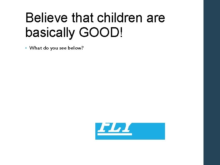 Believe that children are basically GOOD! • What do you see below? FLY 