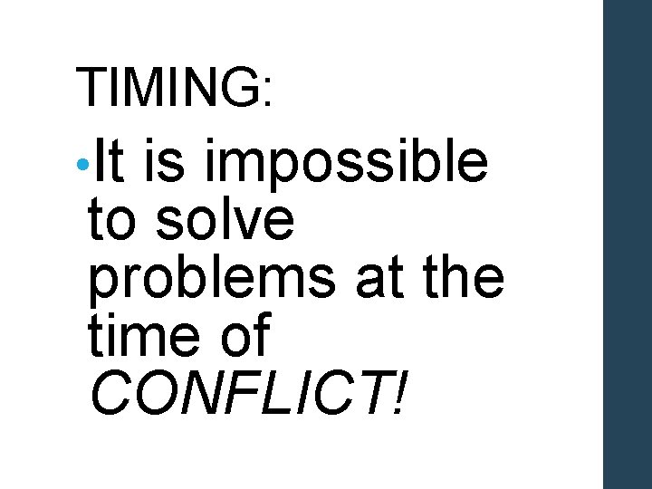 TIMING: • It is impossible to solve problems at the time of CONFLICT! 