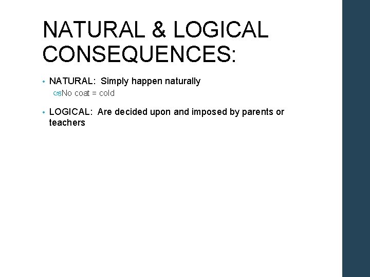 NATURAL & LOGICAL CONSEQUENCES: • NATURAL: Simply happen naturally No coat = cold •