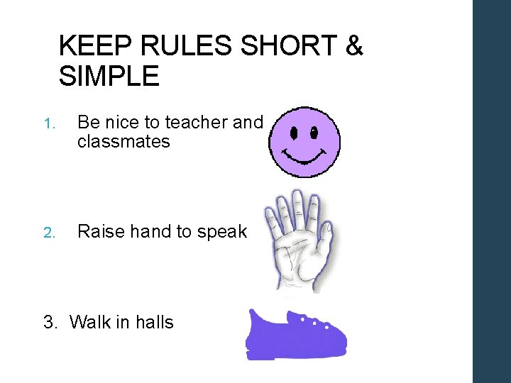 KEEP RULES SHORT & SIMPLE 1. Be nice to teacher and classmates 2. Raise