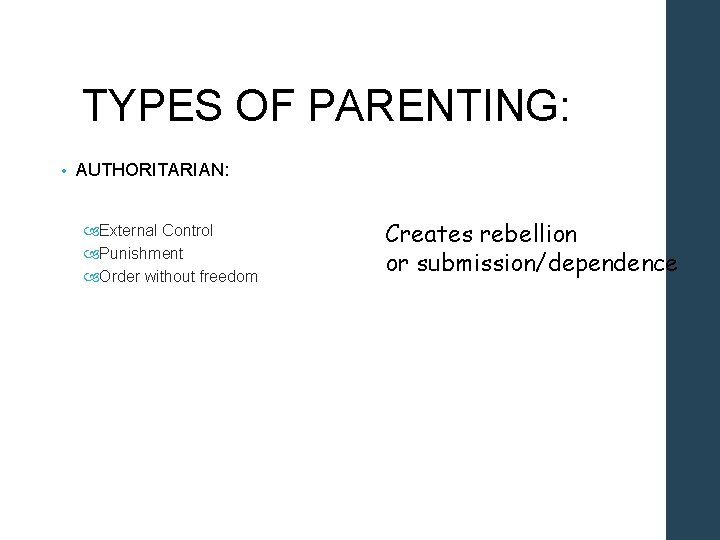 TYPES OF PARENTING: • AUTHORITARIAN: External Control Punishment Order without freedom Creates rebellion or