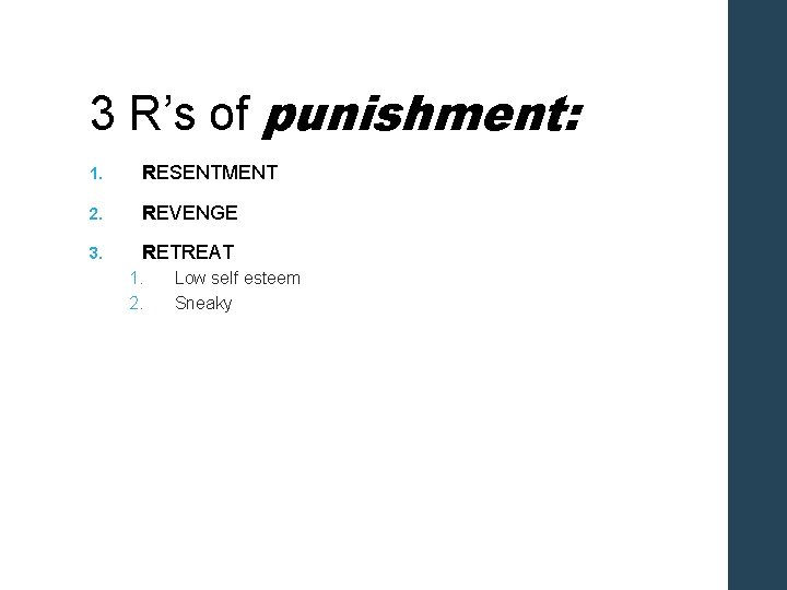 3 R’s of punishment: 1. RESENTMENT 2. REVENGE 3. RETREAT 1. 2. Low self