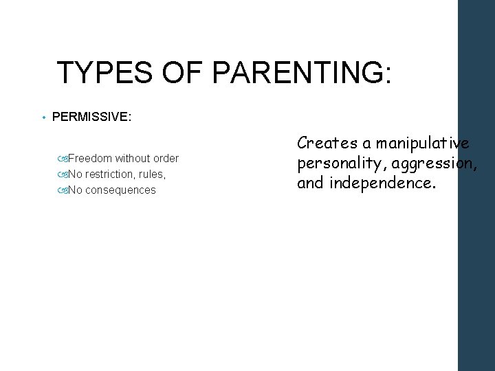 TYPES OF PARENTING: • PERMISSIVE: Freedom without order No restriction, rules, No consequences Creates