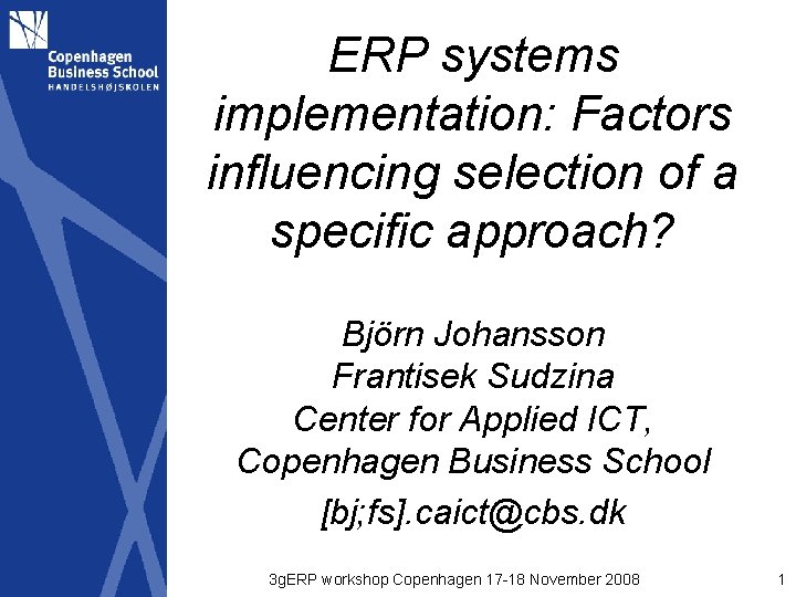 ERP systems implementation: Factors influencing selection of a specific approach? Björn Johansson Frantisek Sudzina