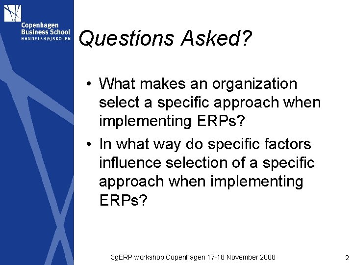 Questions Asked? • What makes an organization select a specific approach when implementing ERPs?