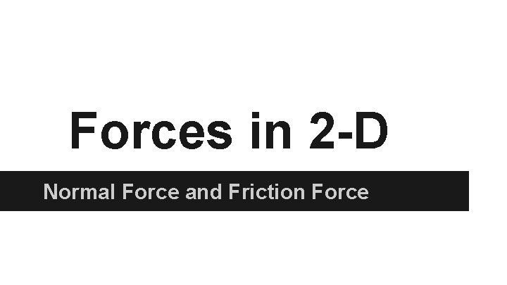 Forces in 2 -D Normal Force and Friction Force 