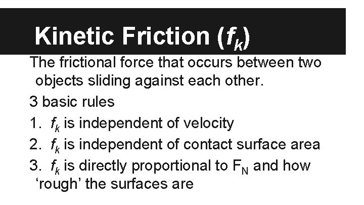 Kinetic Friction (fk) The frictional force that occurs between two objects sliding against each