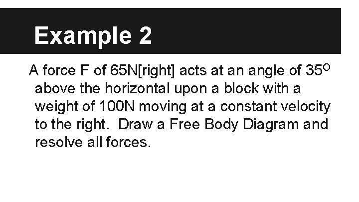 Example 2 A force F of 65 N[right] acts at an angle of 35