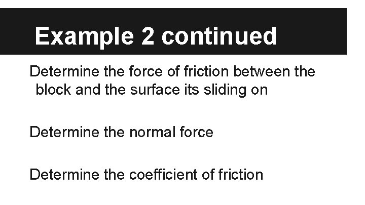 Example 2 continued Determine the force of friction between the block and the surface